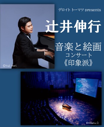 デロイト トーマツ presents 辻井伸行 音楽と絵画コンサート 《印象派》